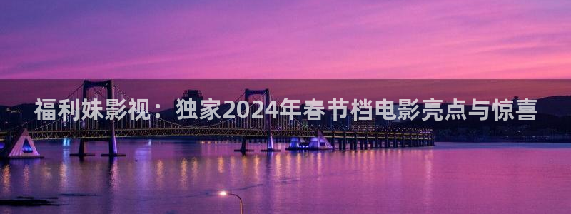 桔子影院：福利妹影视：独家2024年春节档电影亮点与惊喜