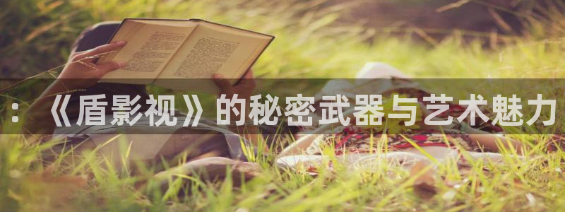 桔子影院在线：：《盾影视》的秘密武器与艺术魅力